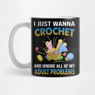 I Just Wanna Crochet And Ignore All Of My Adult Problem Mug